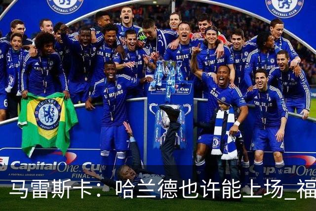 马雷斯卡：哈兰德也许能上场 福登可以作为9号位备选方案之一